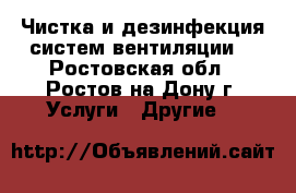 Чистка и дезинфекция систем вентиляции  - Ростовская обл., Ростов-на-Дону г. Услуги » Другие   